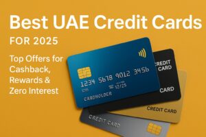 Best UAE Credit Cards for 2025: Top Offers for Cashback, Rewards & Zero Interest