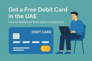 Get a Free Debit Card in the UAE: How to Apply and Best Options Explained